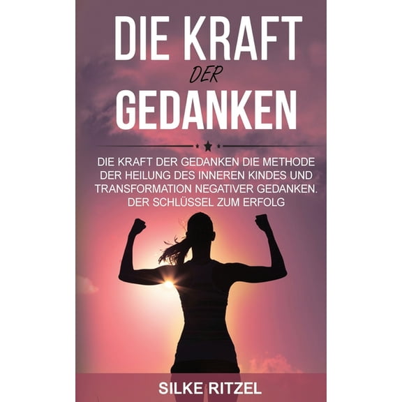 Kraft Der Gedanken: Die Methode, das Innere Kind zu heilen und negative Gedanken zu transformieren - Der Schlüssel zum E, (Paperback)