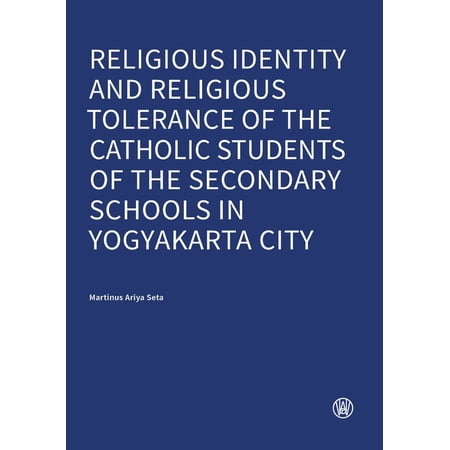 Religious Identity and Religious Tolerance of the Catholic Students of the Secondary Schools in Yogyakarta City (Paperback)