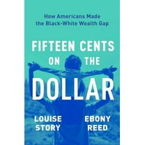 Fifteen Cents on the Dollar: How Americans Made the Black-White Wealth Gap, (Hardcover)