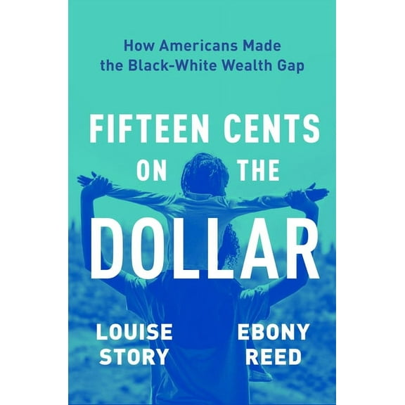 Fifteen Cents on the Dollar: How Americans Made the Black-White Wealth Gap, (Hardcover)
