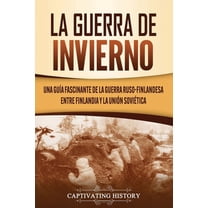 La Guerra de Invierno: Una guía fascinante de la guerra ruso-finlandesa entre Finlandia y la Unión Soviética, (Paperback)