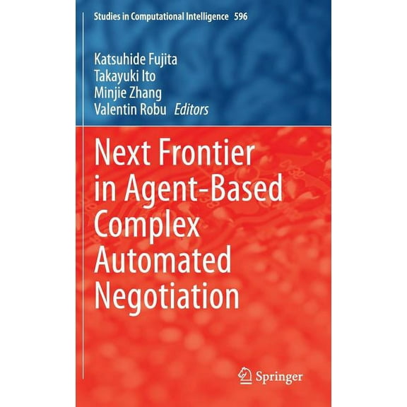 Studies in Computational Intelligence Next Frontier in Agent-Based Complex Automated Negotiation, Book 596, (Hardcover)