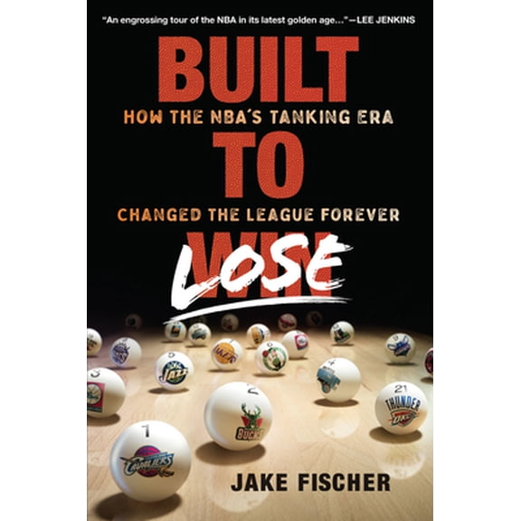 Pre-Owned Built to Lose: How the Nba's Tanking Era Changed the League Forever (Hardcover) 1629378712 9781629378718