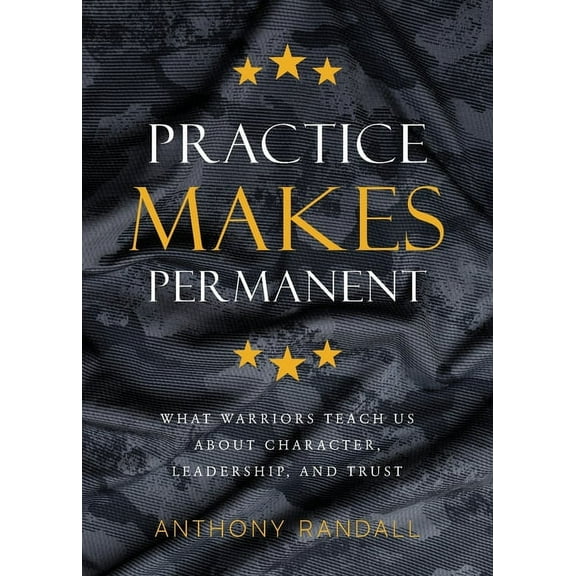Practice Makes Permanent: What Warriors Teach Us About Character, Leadership, and Trust (Paperback)