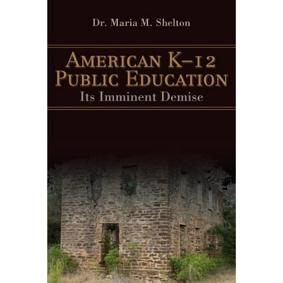 American K-12 Public Education: Its Imminent Demise, (Paperback)