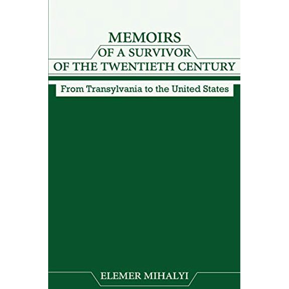 Memoirs of a Survivor of the Twentieth Century: From Transylvania to the United States Paperback 0595209777 9780595209774 Elemer Mihalyi