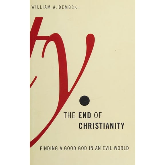 Pre-Owned The End of Christianity: Finding a Good God in an Evil World (Hardcover 9780805427431) by William A Dembski
