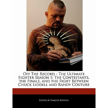 Off the Record - The Ultimate Fighter Season 1 : The Contestants, the Finale, and the Fight Between Chuck Liddell and Randy