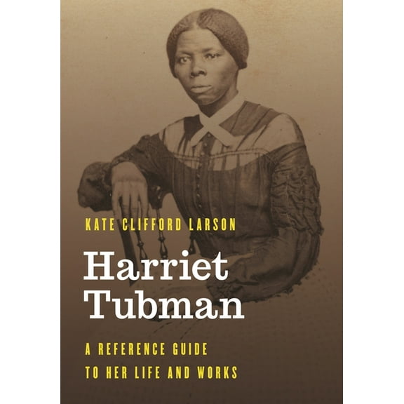 Significant Figures in World History Harriet Tubman: A Reference Guide to Her Life and Works, (Hardcover)