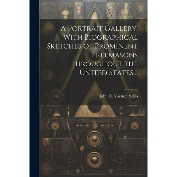 A Portrait Gallery, With Biographical Sketches of Prominent Freemasons Throughout the United States .. (Paperback)