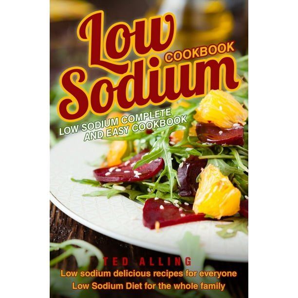 Low Sodium Cookbook: Low Sodium Complete and Easy Cookbook: Low Sodium