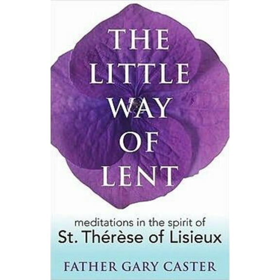 Pre-Owned The Little Way of Lent: Meditations in the Spirit of St. Th?r?se of Lisieux (Paperback) 0867169672 9780867169676