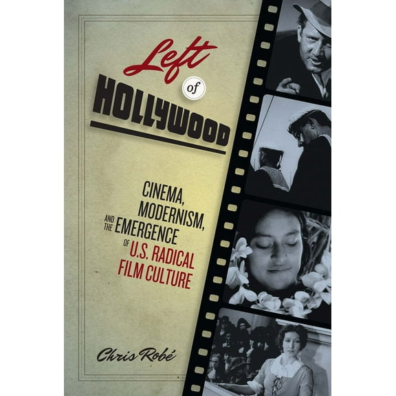 Left of Hollywood: Cinema, Modernism, and the Emergence of U.S. Radical Film Culture, (Paperback)