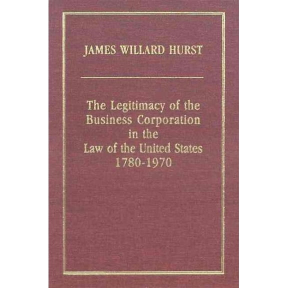 Legitimacy Of The Business Corporation In The Law Of The United States, 1780-1970