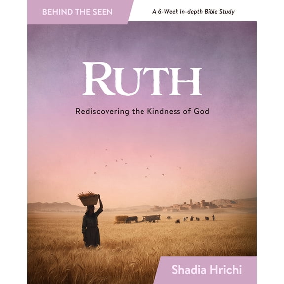 Behind the Seen Ruth: Rediscovering the Kindness of God, (Paperback)