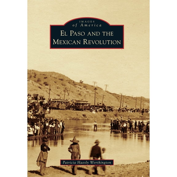 Pre-Owned El Paso and the Mexican Revolution (Paperback) 0738584657 9780738584652