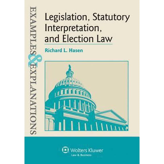 Pre-Owned Legislation, Statutory Interpretation, and Election Law, Examples & Explanations (Paperback) 1454845414 9781454845416