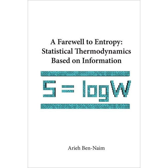 Farewell to Entropy, A: Statistical Thermodynamics Based on Information, (Hardcover)