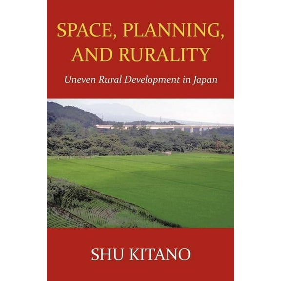 Space, Planning, and Rurality : Uneven Rural Development in Japan