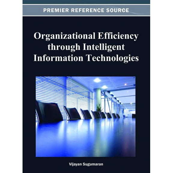 Premier Reference Source: Organizational Efficiency through Intelligent Information Technologies (Hardcover)