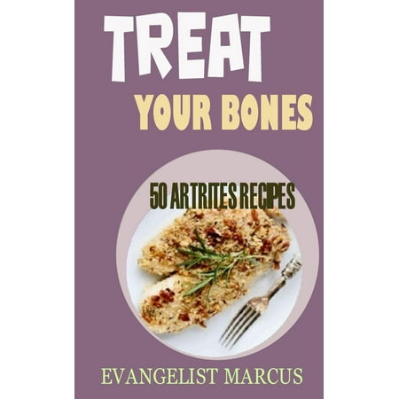Treat Your Bones: 50 Arthritis bones recipes - (Best Way To Treat Arthritis In Hands)