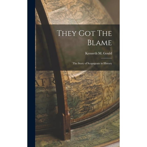 They Got The Blame: The Story of Scapegoats in History, (Hardcover)