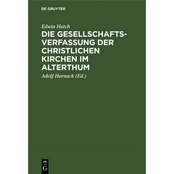 Die Gesellschaftsverfassung Der Christlichen Kirchen Im Alterthum: Acht Vorlesungen Gehalten an Der Universität Oxford Im Jahre 1880 (Hardcover)