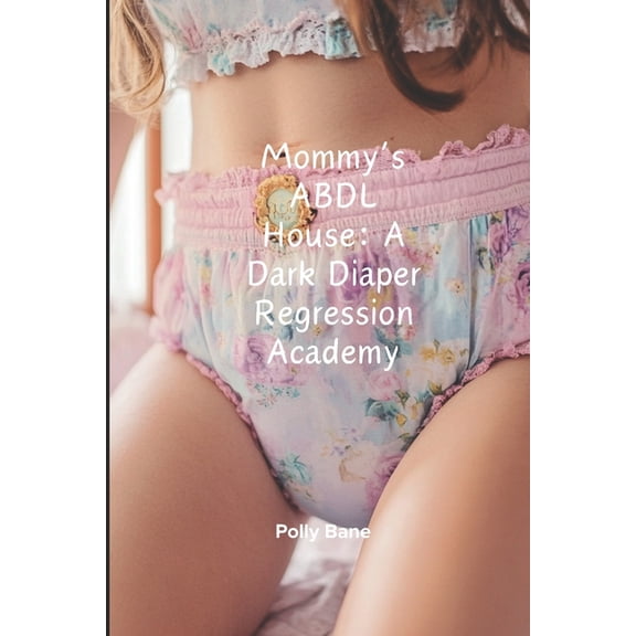 Abdl Diaper Stories Mommy's ABDL House: A Dark Diaper Regression Academy: Forced Submission, Diaper Discipline & Mommy Dom Training, (Paperback)