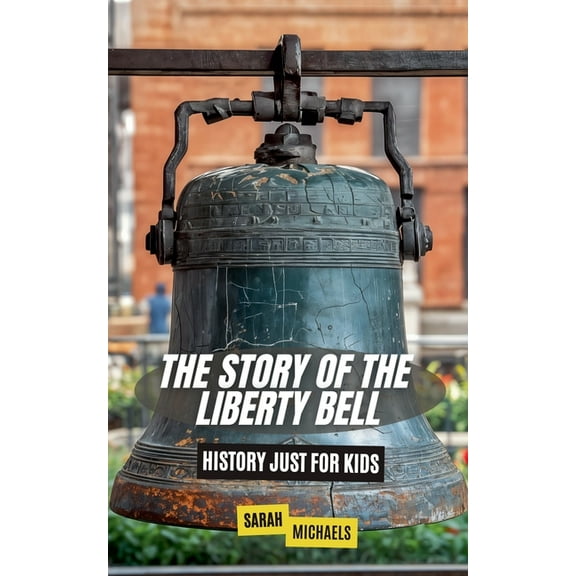 The Story of the Liberty Bell: History Just For Kids, (Paperback)