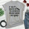 thumbnail image 2 of If You Believe In Telekinesis Please Raise My Hand Shirt, Unisex Women's Men's Shirt, Mind Control Shirt, Heather Gray, X-Large, 2 of 6