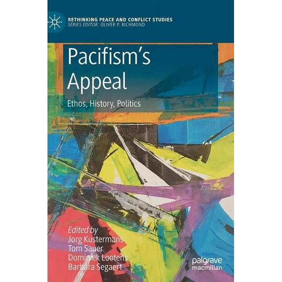 Rethinking Peace and Conflict Studies Pacifism's Appeal: Ethos, History, Politics, (Hardcover)