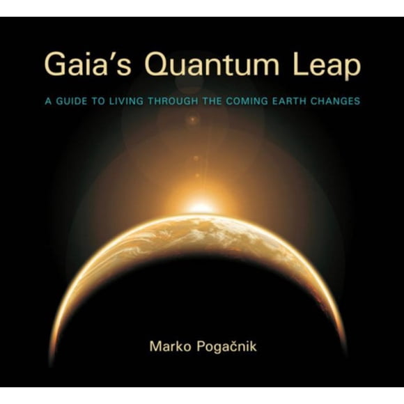 Gaia's Quantum Leap: A Guide to Living Through the Coming Earth Changes