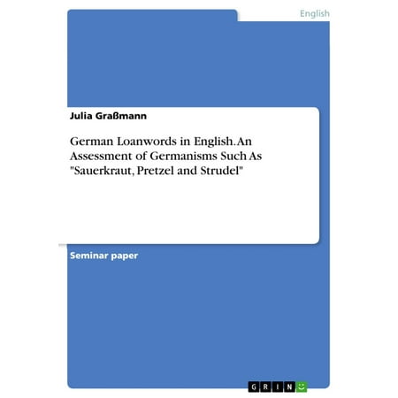 German Loanwords in English. An Assessment of Germanisms Such As 'Sauerkraut, Pretzel and Strudel' - (Best German Pretzel Recipe)