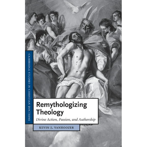 Cambridge Studies in Christian Doctrine Remythologizing Theology: Divine Action, Passion, and Authorship, Book 18, (Paperback)