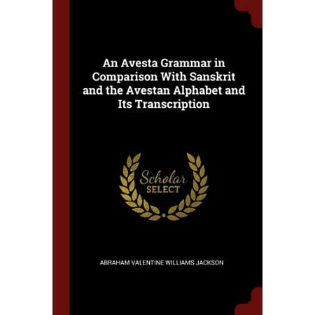 An Avesta Grammar in Comparison with Sanskrit and the Avestan Alphabet and Its