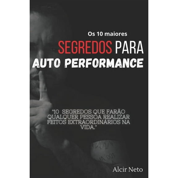 Os 10 maiores segredos para auto performance : 10 segredos que farão qualquer pessoa realizar feitos extraordinários na vida (Paperback)