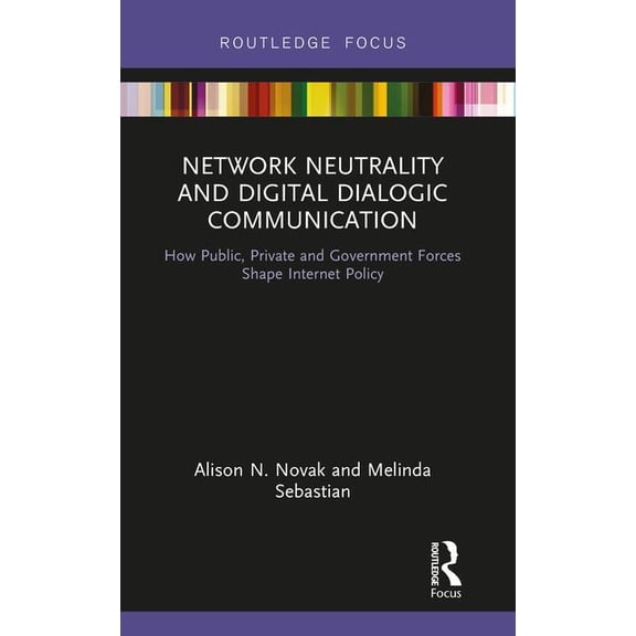 Routledge Studies in Media Law and Polic Network Neutrality and Digital Dialogic Communication: How Public, Private and Government Forces Shape Internet Policy, (Hardcover)