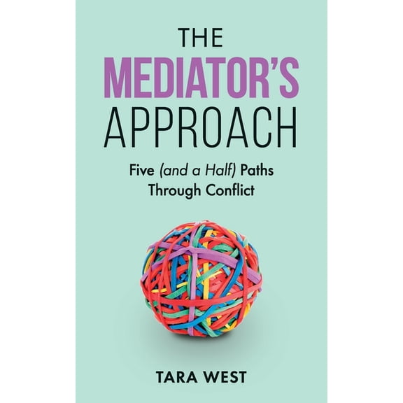 The Mediator's Approach: Five (and a Half) Paths Through Conflict, (Paperback)