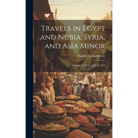 Travels in Egypt and Nubia, Syria, and Asia Minor; During the Years 1817 & 1818 (Hardcover)
