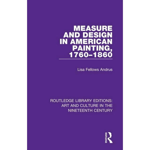 Routledge Library Editions: Art and Cult Measure and Design in American Painting, 1760-1860, Book 1, (Hardcover)