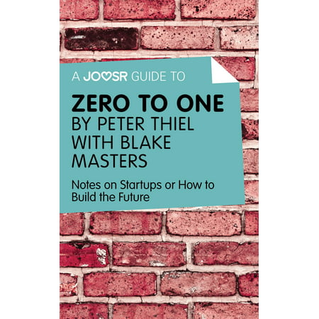 A Joosr Guide to... Zero to One by Peter Thiel with Blake Masters: Notes on Start Ups, or How to Build the Future - (Best Ups For The Money)