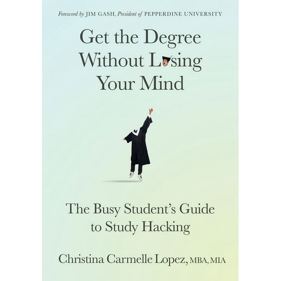 Get the Degree Without Losing Your Mind: The Busy Student's Guide to Study Hacking, (Paperback)