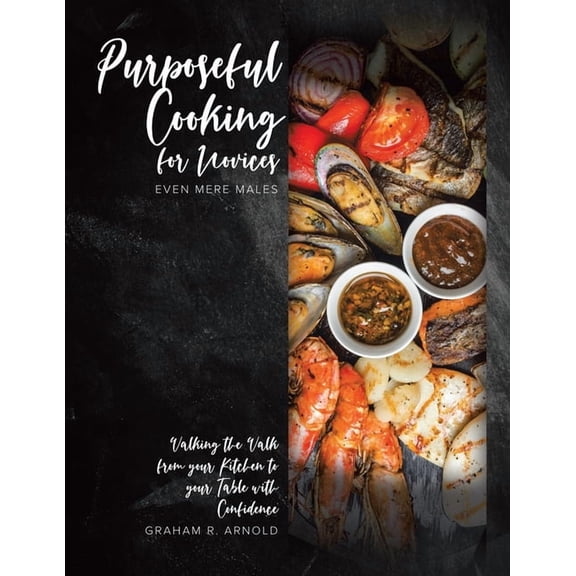 Purposeful Cooking for Novices: Even Mere Males, (Paperback)