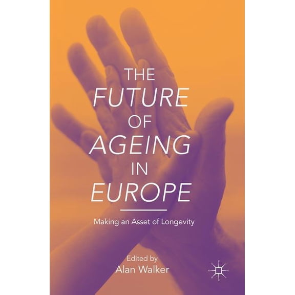 The Future of Ageing in Europe: Making an Asset of Longevity, (Hardcover)