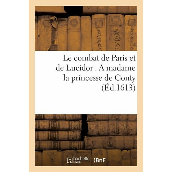 Litterature: Le Combat de Paris Et de Lucidor . a Madame La Princesse de Conty (Paperback)