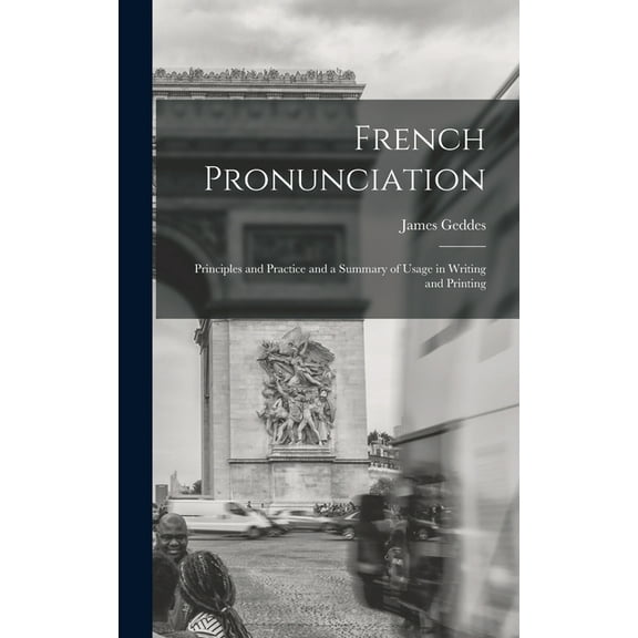 French Pronunciation : Principles and Practice and a Summary of Usage in Writing and Printing (Hardcover)