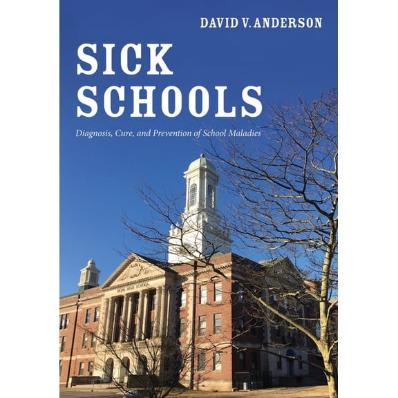 Sick Schools: Diagnosis, Cure, and Prevention of School Maladies, (Hardcover)