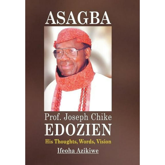 Asagba : Prof. Joseph Chike Edozien His Thoughts, Words, Vision (Hardcover)