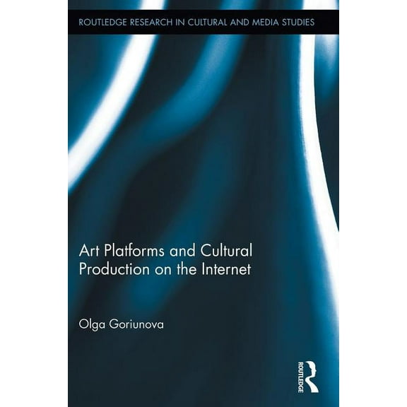Routledge Research in Cultural and Media Art Platforms and Cultural Production on the Internet, (Paperback)