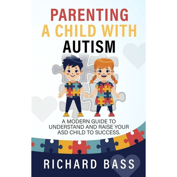 Parenting a Child with Autism: A Modern Guide to Understand and Raise Your ASD Child to Success, (Paperback)